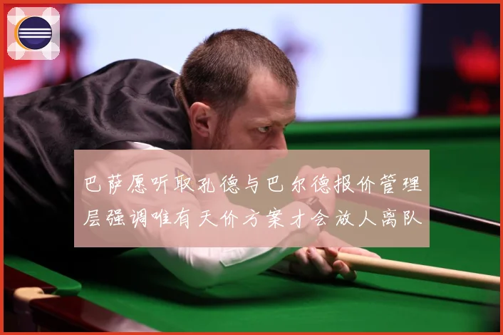 巴萨愿听取孔德与巴尔德报价管理层强调唯有天价方案才会放人离队战术观察