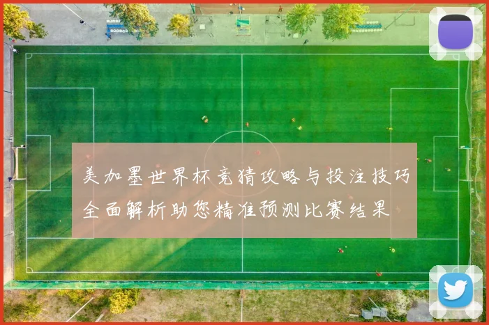 美加墨世界杯竞猜攻略与投注技巧全面解析助您精准预测比赛结果