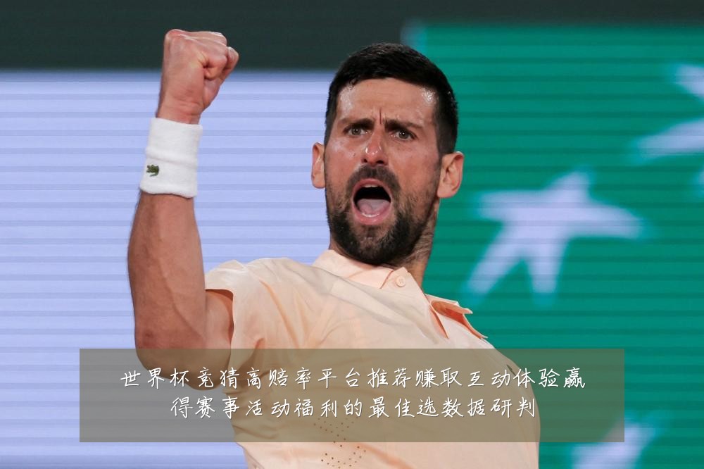 世界杯竞猜高赔率平台推荐赚取互动体验赢得赛事活动福利的最佳选数据研判
